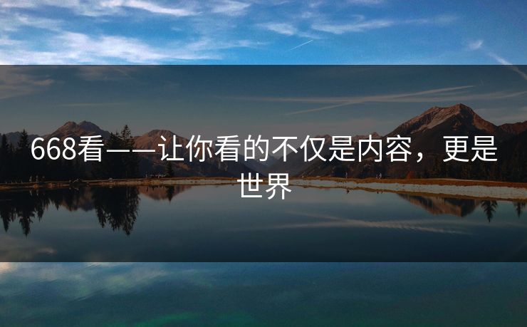 668看——让你看的不仅是内容，更是世界